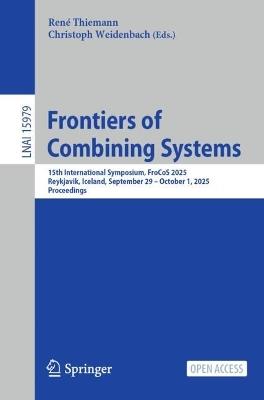 Frontiers of Combining Systems: 15th International Symposium, FroCoS 2025, Reykjavik, Iceland, September 29 – October 1, 2025, Proceedings - cover