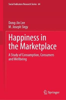 Happiness in the Marketplace: A Study of Consumption, Consumers and Wellbeing - Dong-Jin Lee,M. Joseph Sirgy - cover