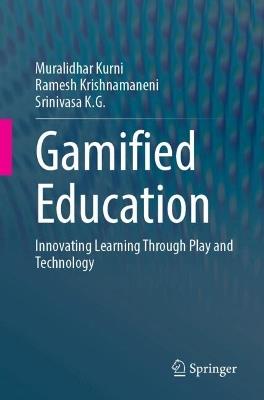 Gamified Education: Innovating Learning Through Play and Technology - Muralidhar Kurni,Ramesh Krishnamaneni,Srinivasa K.G. - cover