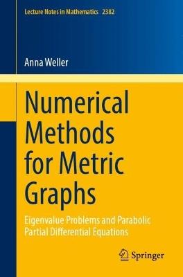 Numerical Methods for Metric Graphs: Eigenvalue Problems and Parabolic Partial Differential Equations - Anna Weller - cover