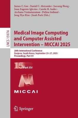 Medical Image Computing and Computer Assisted Intervention – MICCAI 2025: 28th International Conference, Daejeon, South Korea, September 23–27, 2025, Proceedings, Part XV - cover