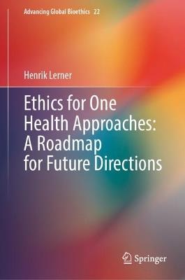 Ethics for One Health Approaches: A Roadmap for Future Directions - Henrik Lerner - cover