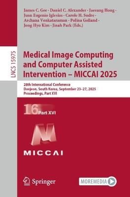 Medical Image Computing and Computer Assisted Intervention – MICCAI 2025: 28th International Conference, Daejeon, South Korea, September 23–27, 2025, Proceedings, Part XVI - cover