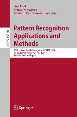 Pattern Recognition Applications and Methods: 13th International Conference, ICPRAM 2024, Rome, Italy, February 24–26, 2024, Revised Selected Papers - cover