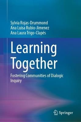 Learning Together: Fostering Communities of Dialogic Inquiry - Sylvia Rojas-Drummond,Ana Luisa Rubio-Jimenez,Ana Laura Trigo-Clapés - cover