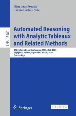Automated Reasoning with Analytic Tableaux and Related Methods: 34th International Conference, TABLEAUX 2025, Reykjavik, Iceland, September 27–29, 2025, Proceedings - cover