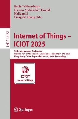 Internet of Things – ICIOT 2025: 10th International Conference, Held as Part of the Services Conference Federation, SCF 2025, Hong Kong, China, September 27–30, 2025, Proceedings - cover