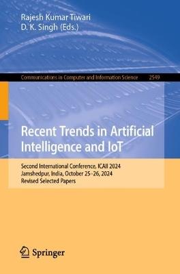 Recent Trends in Artificial Intelligence and IoT: Second International Conference, ICAII 2024, Jamshedpur, India, October 25–26, 2024, Revised Selected Papers - cover