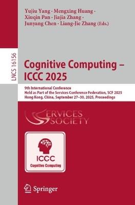 Cognitive Computing - ICCC 2025: 9th International Conference, Held as Part of the Services Conference Federation, SCF 2025, Hong Kong, China, September 27–30, 2025, Proceedings - cover