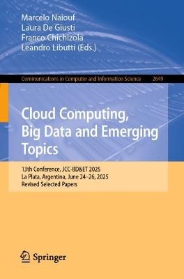 Cloud Computing, Big Data and Emerging Topics: 13th Conference, JCC-BD&ET 2025, La Plata, Argentina, June 24–26, 2025, Revised Selected Papers - cover