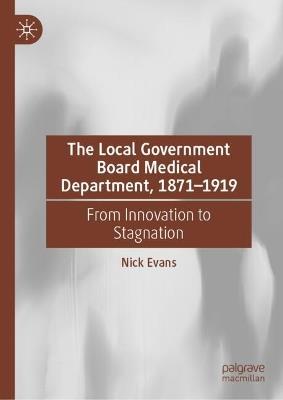 The Local Government Board Medical Department, 1871–1919: From Innovation to Stagnation - Nick Evans - cover