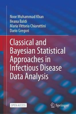 Classical and Bayesian Statistical Approaches in Infectious Disease Data Analysis - Noor Muhammad Khan,Ileana Baldi,Maria Vittoria Chiaruttini - cover