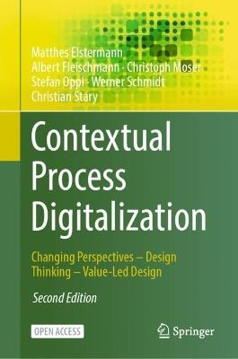 Contextual Process Digitalization: Changing Perspectives – Design Thinking – Value-Led Design - Matthes Elstermann,Albert Fleischmann,Christoph Moser - cover