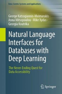 Natural Language Interfaces for Databases with Deep Learning: The Never-Ending Quest for Data Accessibility - George Katsogiannis-Meimarakis,Anna Mitsopoulou,Mike Xydas - cover