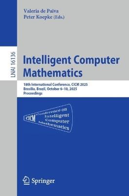 Intelligent Computer Mathematics: 18th International Conference, CICM 2025, Brasilia, Brazil, October 6–10, 2025, Proceedings - cover