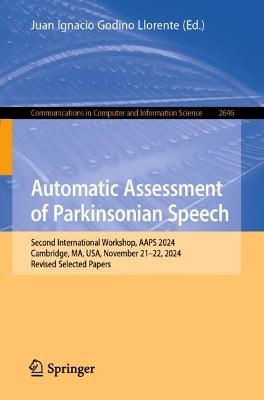 Automatic Assessment of Parkinsonian Speech: Second International Workshop, AAPS 2024, Cambridge, MA, USA, November 21–22, 2024, Revised Selected Papers - cover