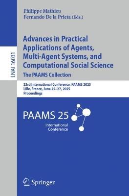 Advances in Practical Applications of Agents, Multi-Agent Systems, and Computational Social Science: The PAAMS Collection: 23rd International Conference, PAAMS 2025, Lille, France, June 25–27, 2025, Proceedings - cover