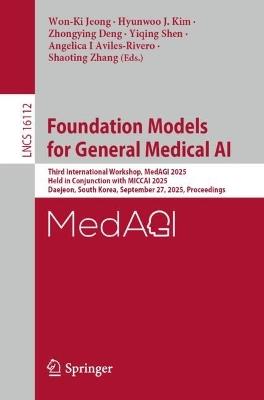 Foundation Models for General Medical AI: Third International Workshop, MedAGI 2025, Held in Conjunction with MICCAI 2025, Daejeon, South Korea, September 27, 2025, Proceedings - cover