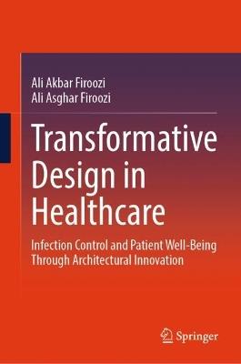 Transformative Design in Healthcare: Infection Control and Patient Well-being through Architectural Innovation - Ali Akbar Firoozi,Ali Asghar Firoozi - cover