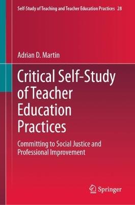 Critical Self-Study of Teacher Education Practices: Committing to Social Justice and Professional Improvement - Adrian D. Martin - cover
