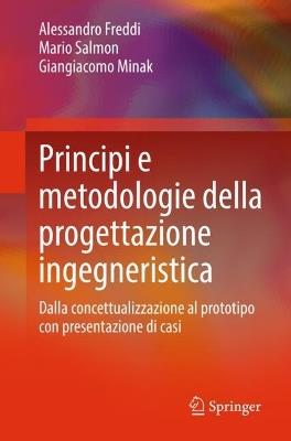 Principi e metodologie della progettazione ingegneristica: Dalla concettualizzazione al prototipo con presentazione di casi - Alessandro Freddi,Mario Salmon,Giangiacomo Minak - cover