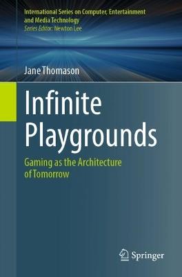 Infinite Playgrounds: Gaming as the Architecture of Tomorrow - Jane Thomason - cover