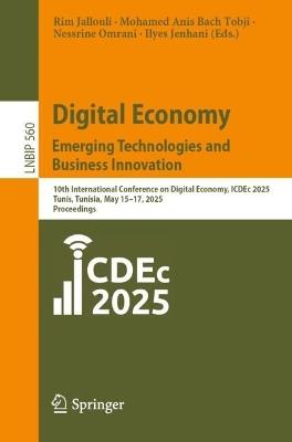 Digital Economy. Emerging Technologies and Business Innovation: 10th International Conference on Digital Economy, ICDEc 2025, Tunis, Tunisia, May 15–17, 2025, Proceedings - cover