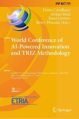 World Conference of AI-Powered Innovation and TRIZ Methodology: 2nd IFIP WG 5.4 International TRIZ Future Conference, TRAI 2025, Paris, France, November 5–7, 2025, Proceedings, Part II - cover