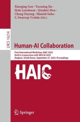 Human-AI Collaboration: First International Workshop, HAIC 2025, Held in Conjunction with MICCAI 2025, Daejeon, South Korea, September 27, 2025, Proceedings - cover