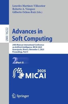 Advances in Soft Computing: 24th Mexican International Conference on Artificial Intelligence, MICAI 2025, Guanajuato, Mexico, November 3, 2025, Proceedings, Part II - cover