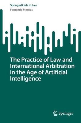 The Practice of Law and International Arbitration in the Age of Artificial Intelligence - Fernando Messias - cover
