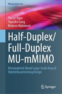 Half-Duplex/Full-Duplex MU-mMIMO: Metamaterial-Based Large-Scale Array & Hybrid Beamforming Design - Tho Le-Ngoc,Yuanzhe Gong,Mobeen Mahmood - cover