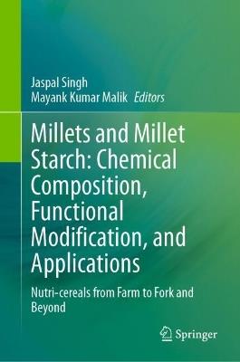 Millets and Millet Starch: Chemical Composition, Functional Modification, and Applications: Nutri-cereals from Farm to Fork and Beyond - cover