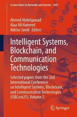 Intelligent Systems, Blockchain, and Communication Technologies: Selected papers from the 2nd International Conference on Intelligent Systems, Blockchain, and Communication Technologies (ISBCom25), Volume 2 - cover