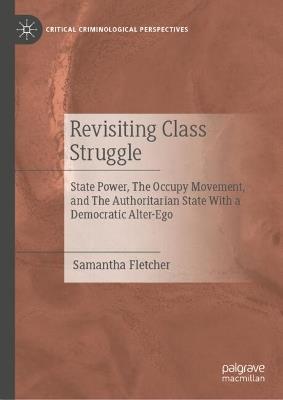 Revisiting Class Struggle: State Power, The Occupy Movement, and The Authoritarian State With a Democratic Alter-Ego - Samantha Fletcher - cover