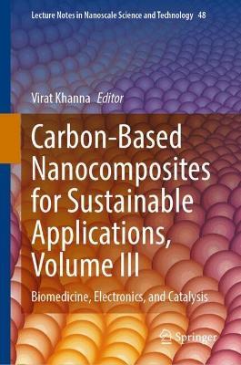 Carbon-Based Nanocomposites for Sustainable Applications, Volume III: Biomedicine, Electronics, and Catalysis - cover