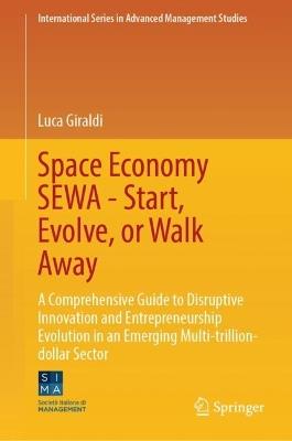 Space Economy SEWA - Start, Evolve, or Walk Away: A Comprehensive Guide to Disruptive Innovation and Entrepreneurship Evolution in an Emerging Multi-trillion-dollar Sector - Luca Giraldi - cover