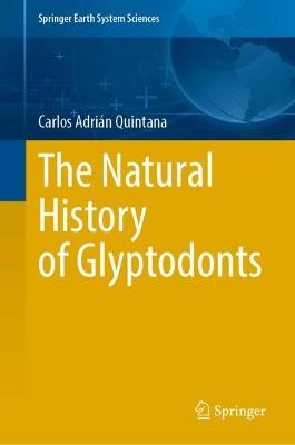 The Natural History of Glyptodonts - Carlos Adrián Quintana - cover