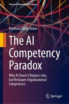 The AI Competency Paradox: Why AI Doesn’t Replace Jobs, but Reshapes Organizational Competence - Prashant Singh Yadav - cover