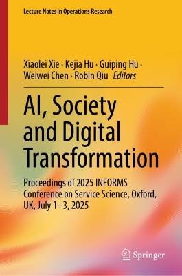 AI, Society and Digital Transformation: Proceedings of 2025 INFORMS Conference on Service Science, Oxford, UK, July 1-3, 2025 - cover
