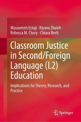 Classroom Justice in Second/Foreign Language (L2) Education: Implications for Theory, Research, and Practice - Masoomeh Estaji,Kiyana Zhaleh,Rebecca M. Chory - cover
