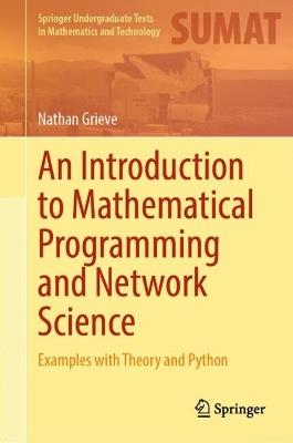 An Introduction to Mathematical Programming and Network Science: Examples with Theory and Python - Nathan Grieve - cover