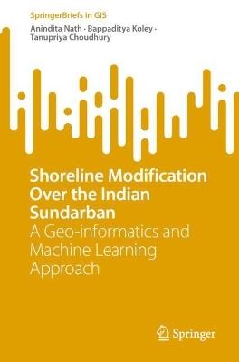 Shoreline Modification Over the Indian Sundarban: A Geo-informatics and Machine Learning Approach - Anindita Nath,Bappaditya Koley,Tanupriya Choudhury - cover