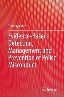 Evidence-Based Detection, Management and Prevention of Police Misconduct - Timothy Cubitt - cover