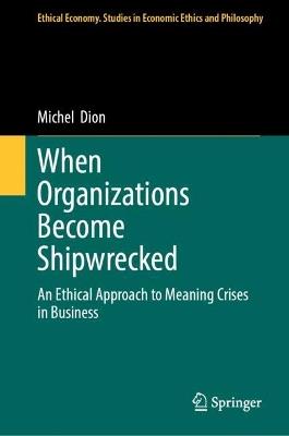 When Organizations Become Shipwrecked: An Ethical Approach to Meaning Crises in Business - Michel Dion - cover
