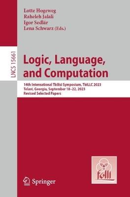 Logic, Language, and Computation: 14th International Tbilisi Symposium, TbiLLC 2023, Telavi, Georgia, September 18–22, 2023, Revised Selected Papers - cover
