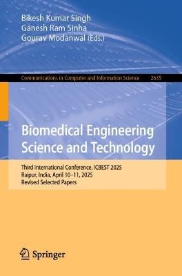 Biomedical Engineering Science and Technology: Third International Conference, ICBEST 2025, Raipur, India, April 10–11, 2025, Revised Selected Papers - cover