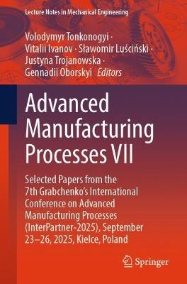 Advanced Manufacturing Processes VII: Selected Papers from the 7th Grabchenko’s International Conference on Advanced Manufacturing Processes (InterPartner-2025), September 23-26, 2025, Kielce, Poland - cover