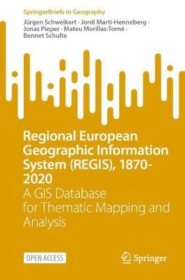 Regional European Geographic Information System (REGIS), 1870-2020: A GIS Database for Thematic Mapping and Analysis - Jürgen Schweikart,Jordi Martí-Henneberg,Jonas Pieper - cover