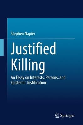 Justified Killing: An Essay on Interests, Persons, and Epistemic Justification - Stephen Napier - cover